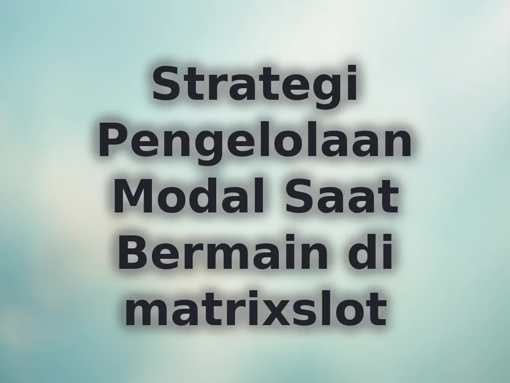 Strategi Pengelolaan Modal Saat Bermain di matrixslot